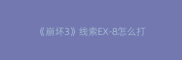 《崩坏3》线索EX-8怎么打