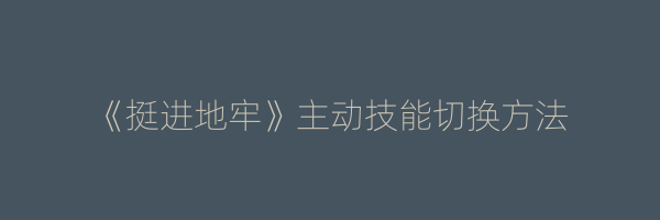 《挺进地牢》主动技能切换方法