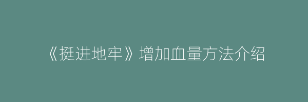 《挺进地牢》增加血量方法介绍