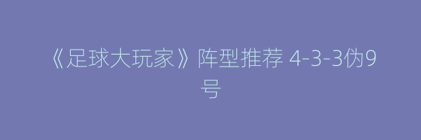 《足球大玩家》阵型推荐 4-3-3伪9号