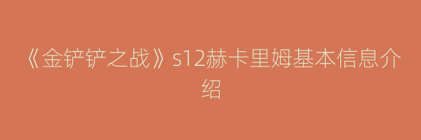 《金铲铲之战》s12赫卡里姆基本信息介绍