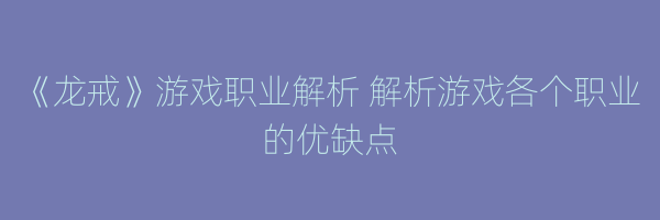 《龙戒》游戏职业解析 解析游戏各个职业的优缺点