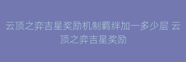 云顶之弈吉星奖励机制羁绊加一多少层 云顶之弈吉星奖励