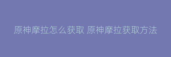 原神摩拉怎么获取 原神摩拉获取方法