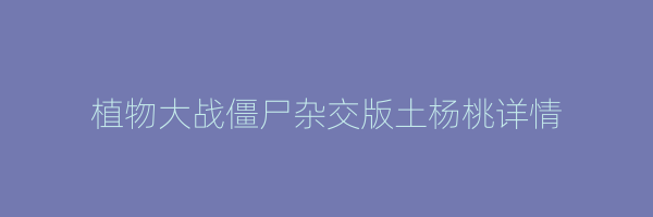 植物大战僵尸杂交版土杨桃详情