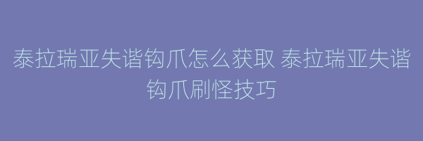 泰拉瑞亚失谐钩爪怎么获取 泰拉瑞亚失谐钩爪刷怪技巧