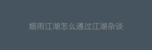 烟雨江湖怎么通过江湖杂谈