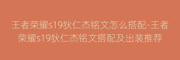 王者荣耀s19狄仁杰铭文怎么搭配-王者荣耀s19狄仁杰铭文搭配及出装推荐