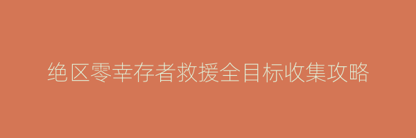 绝区零幸存者救援全目标收集攻略