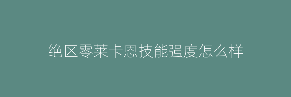 绝区零莱卡恩技能强度怎么样