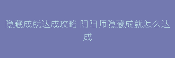 隐藏成就达成攻略 阴阳师隐藏成就怎么达成