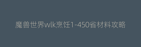 魔兽世界wlk烹饪1-450省材料攻略