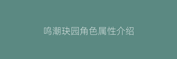 鸣潮玦园角色属性介绍