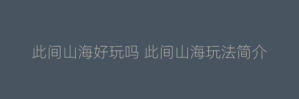 此间山海好玩吗 此间山海玩法简介